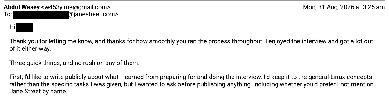 My email of 31 August 2026 to Jane Street recruiting, asking whether I could write publicly about what I learned from preparing for and doing the interview, keeping to general Linux concepts rather than the specific tasks, and whether they'd prefer I not mention Jane Street by name. The recruiter's name is blacked out